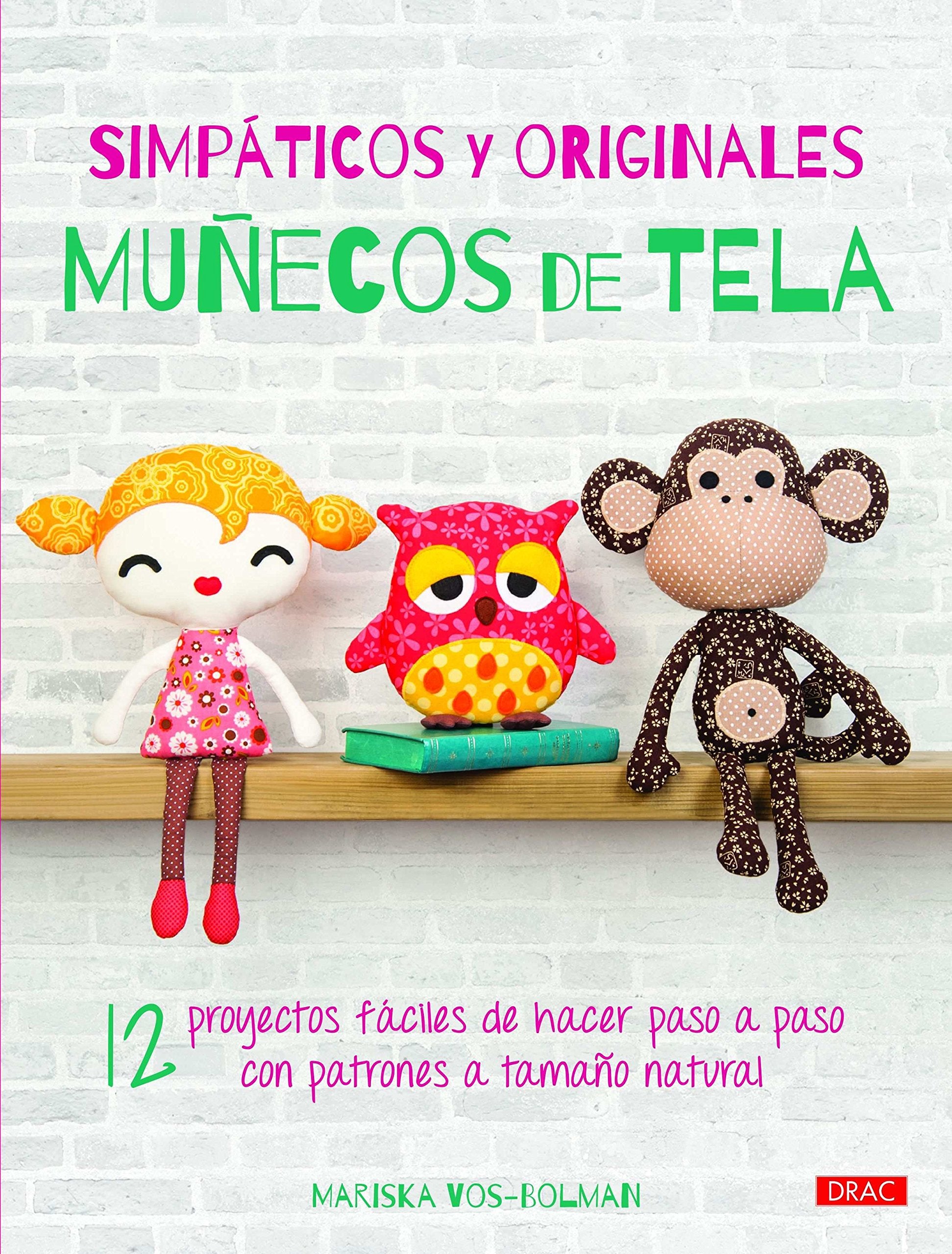 Simpáticos y originales muñecos de tela : 12 proyectos fáciles de hacer paso a paso con patrones a tamaño natural Social Sciences