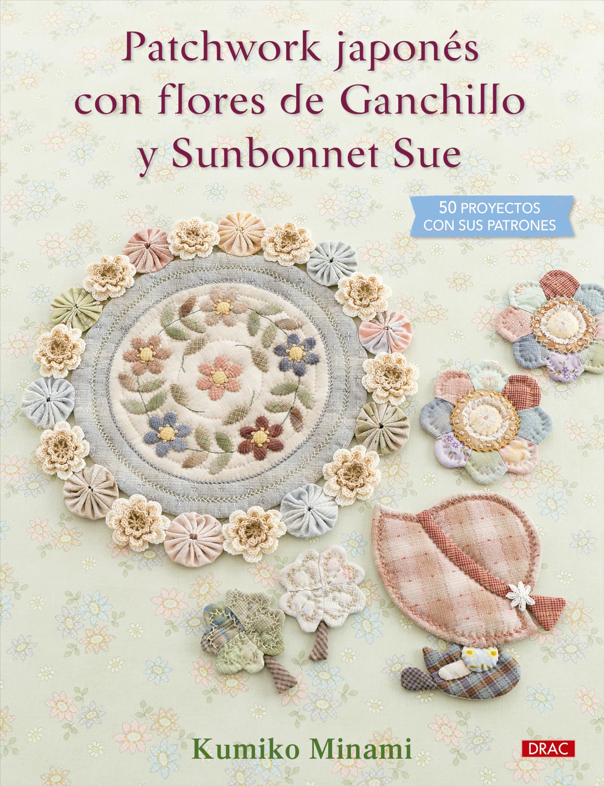 Patchwork japonés con flores de Ganchillo y Sunbonnet Sue: 50 proyectos con sus patrones Hobbies & Crafts