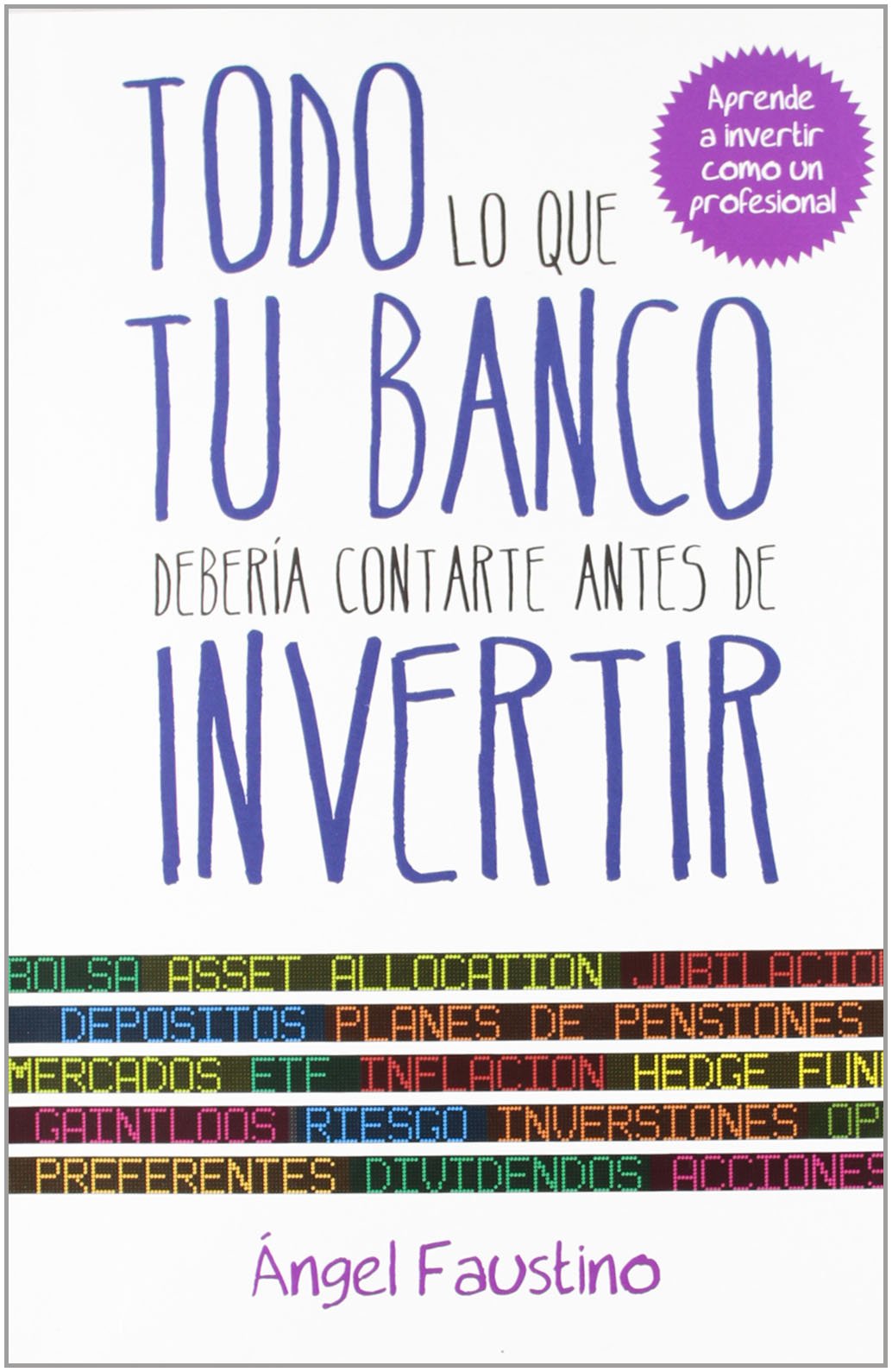 Todo lo que tu banco debería contarte antes de invertir : aprende a invertir como un profesional (Gestión 2000) Business, Finance & Career
