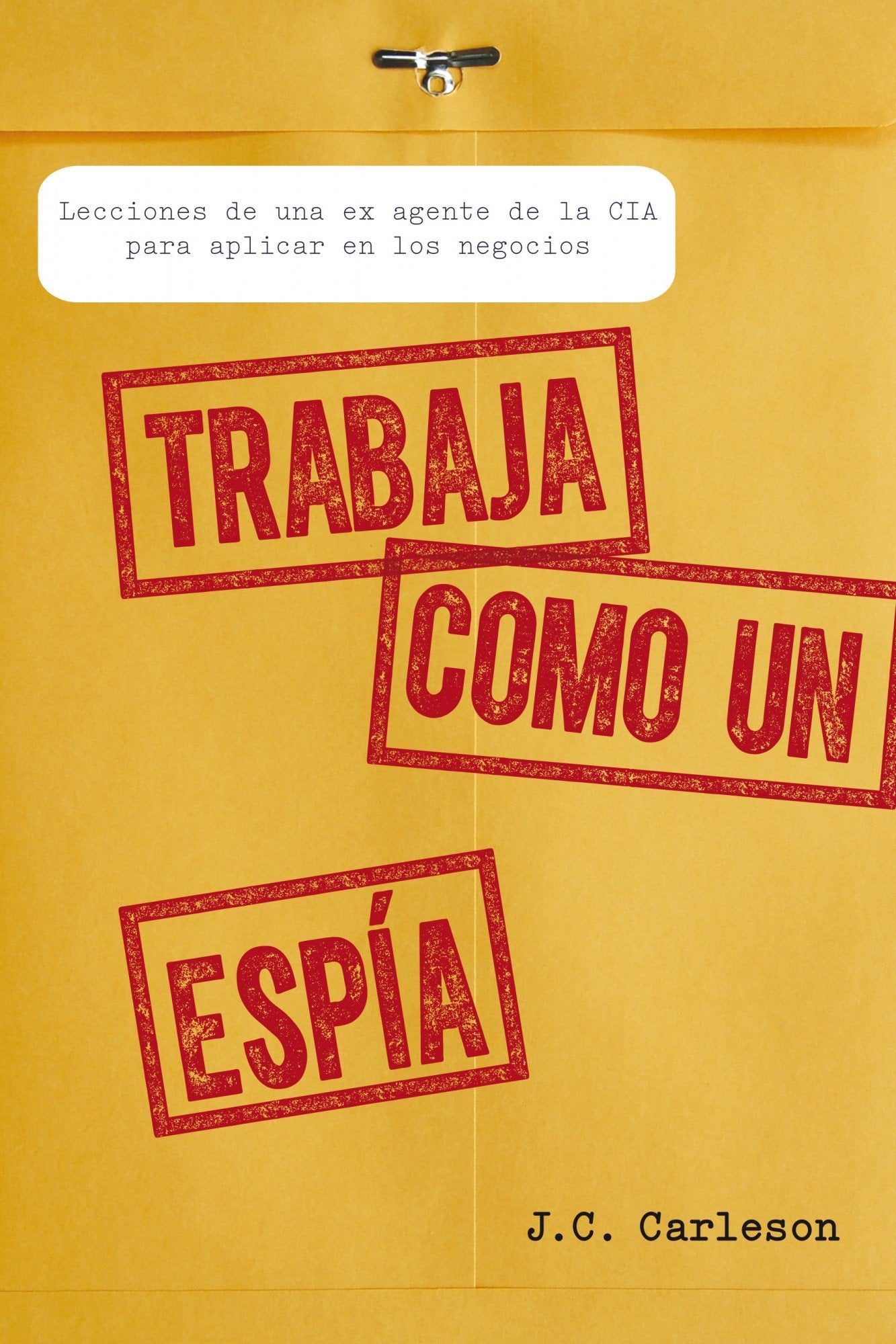 Trabaja como un espía: Lecciones de una ex agente de la CIA para aplicar en los negocios book