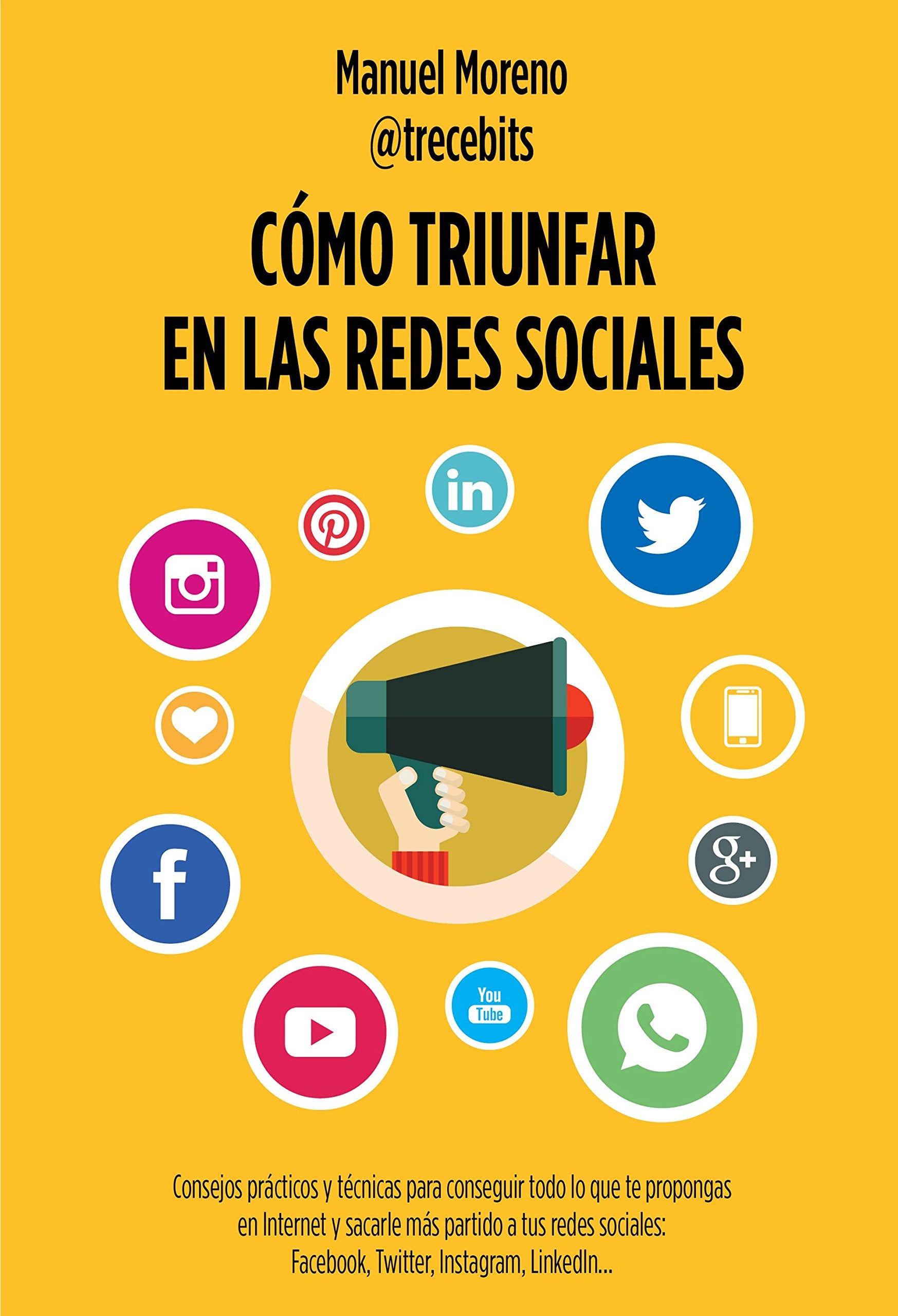 Cómo triunfar en las redes sociales : consejos prácticos y técnicas para conseguir todo lo que te propongas en Internet y sacarle más partido a tus ... Twitter, Instagram, LinkedIn? (Gestión 2000) Computer Science