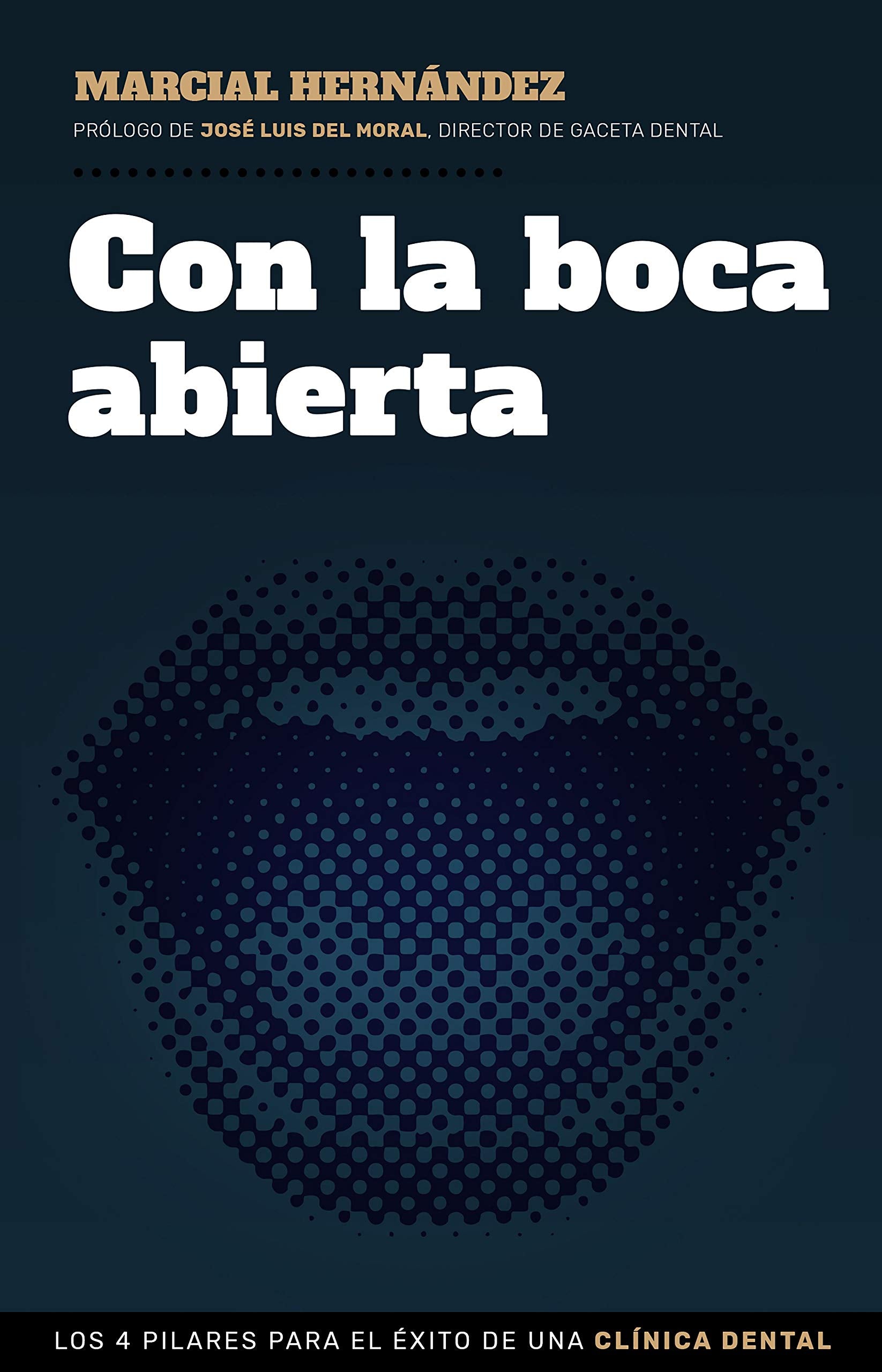 Con la boca abierta: Los 4 pilares para el éxito de una clínica dental (COLECCION GESTION 2000) Business, Finance & Career