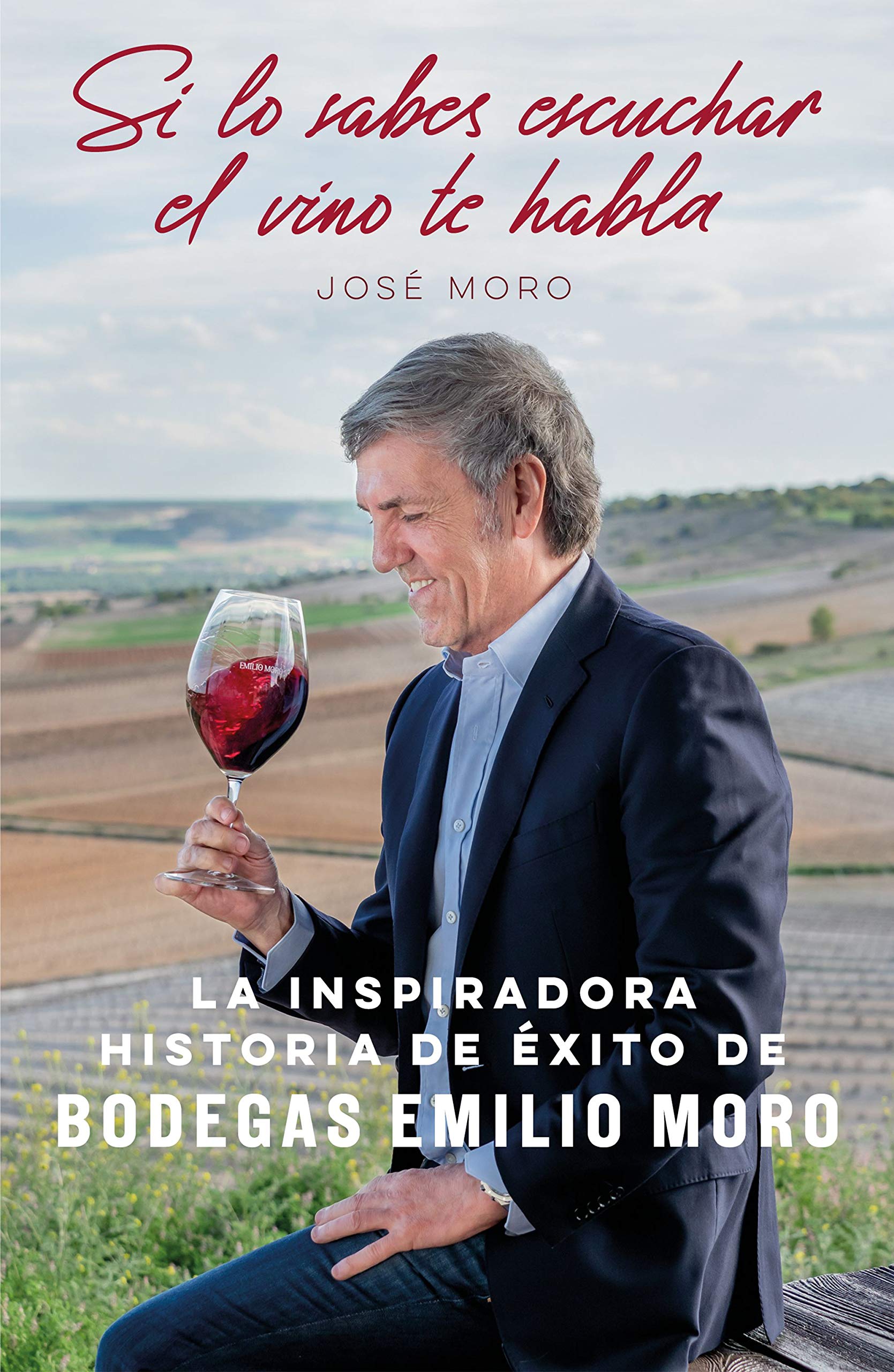 Si lo sabes escuchar, el vino te habla : la inspiradora historia de éxito de Bodegas Emilio Moro book