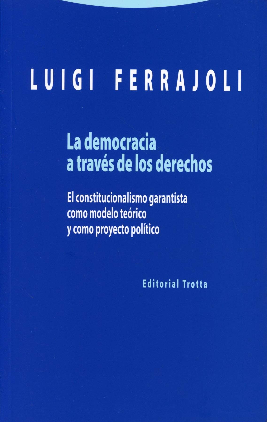 La democracia a través de los derechos : el constitucionalismo garantista como modelo teórico y como proyecto político (EStructuras y Procesos. Derecho) Law