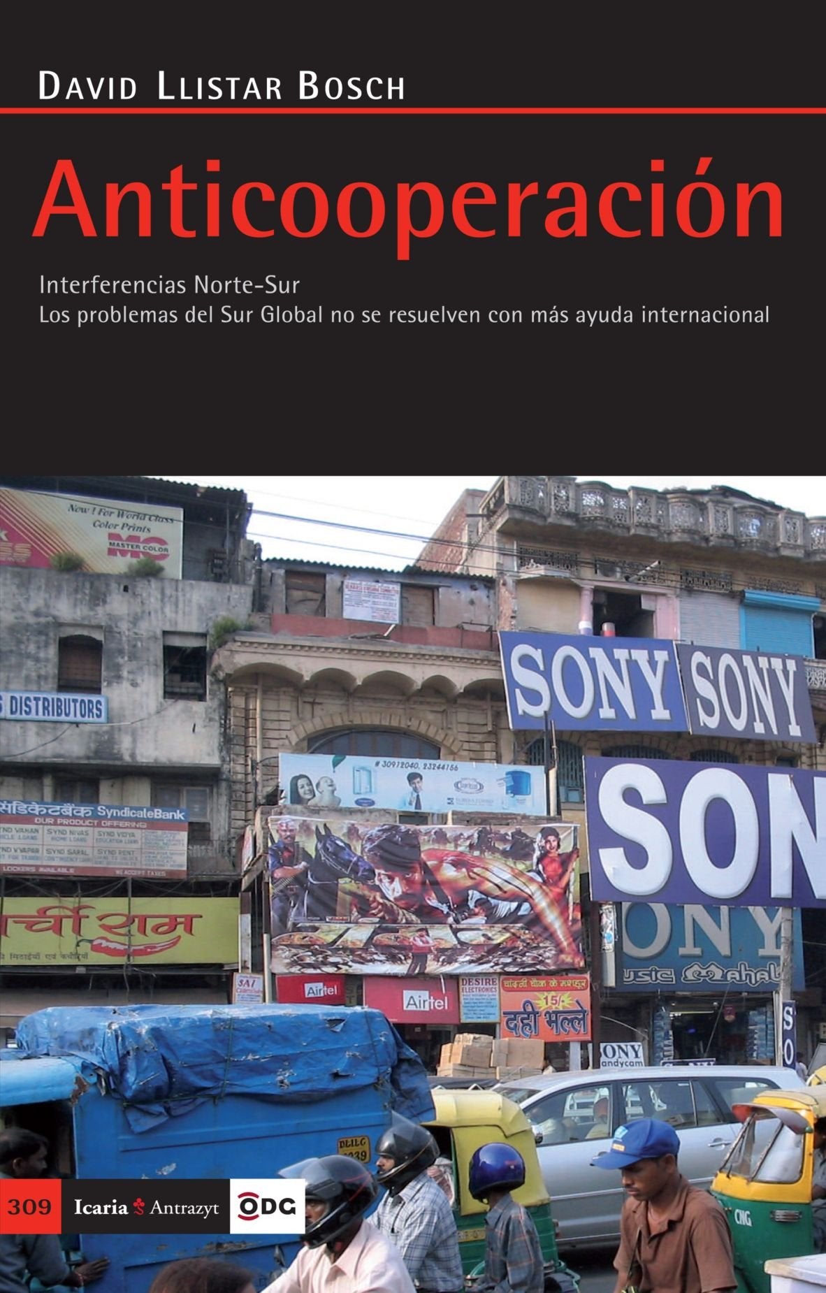 Anticooperación : interferencias Norte-Sur los problemas del Sur Global no se resuelven con más ayuda internacional Social Sciences