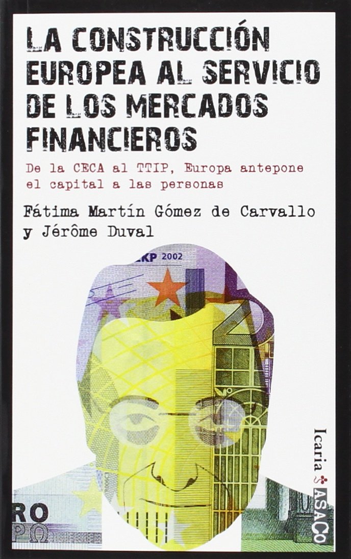 La construcción europea al servicio de los mercados financieros : de la CECA al TTIP, Europa antepone el capital a las personas book