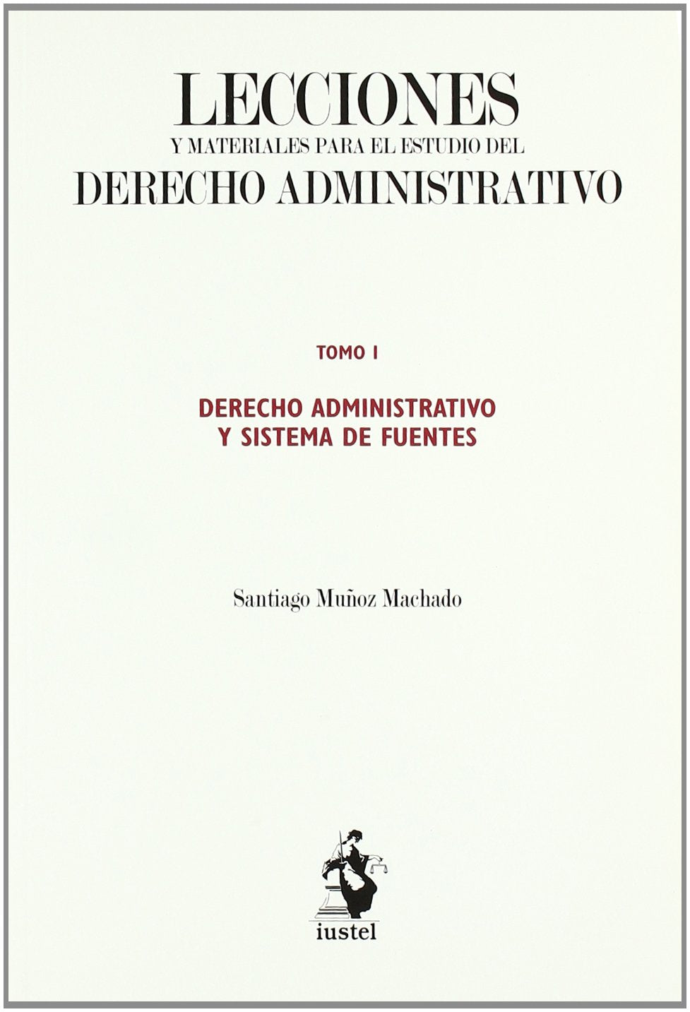 Lecciones y Materiales para el Estudio del Derecho Administrativo. Tomo I: Derecho Administrativo y Sistema de Fuentes book