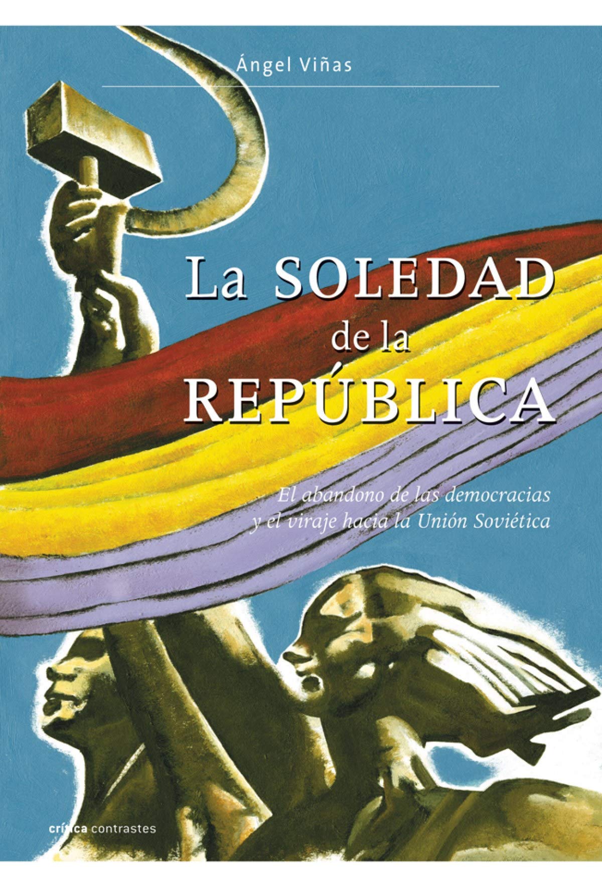 La soledad de la República: El abandono de las democracias y el viraje hacia la Unión Soviética (Contrastes, Band 1) Books