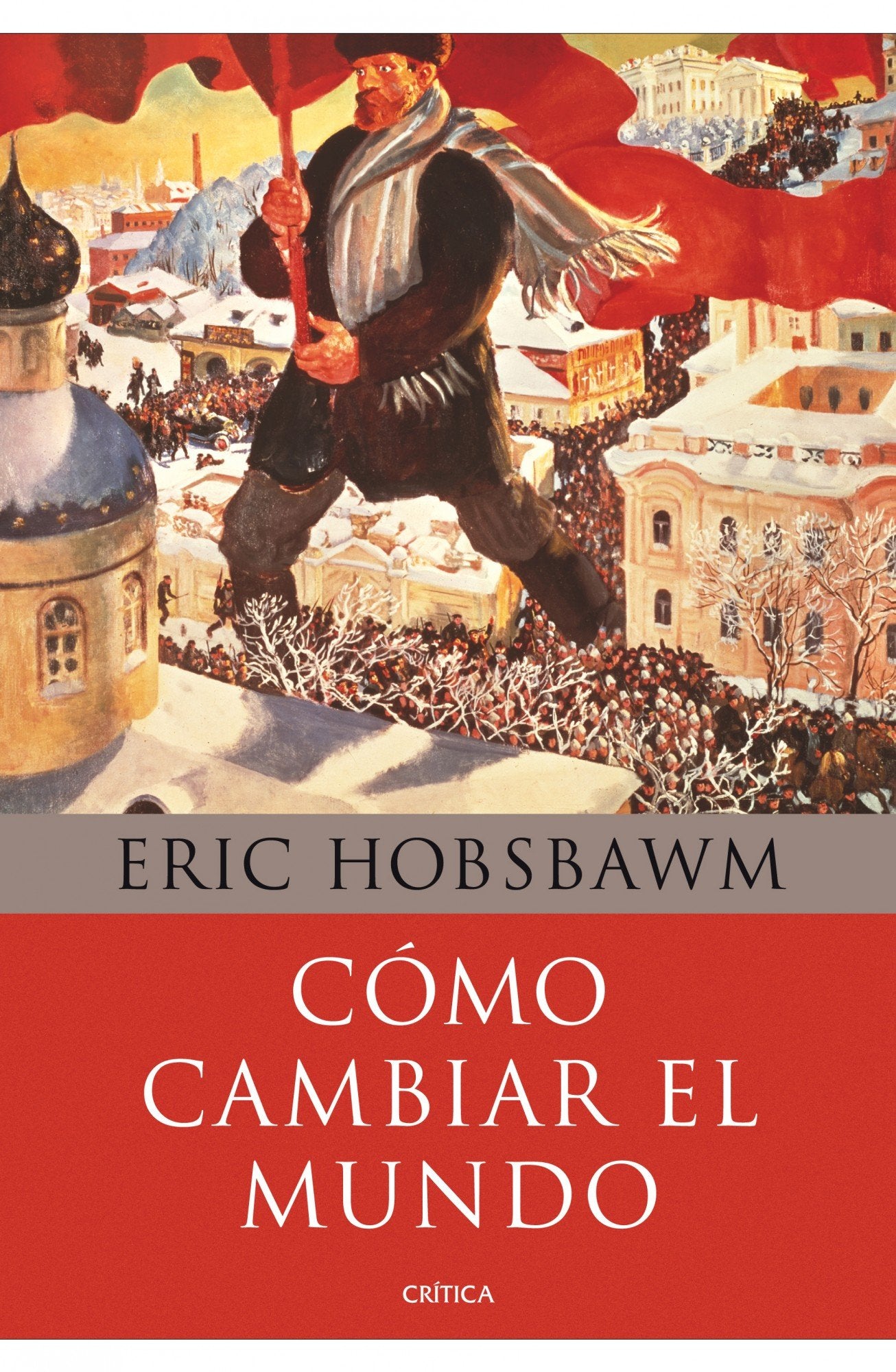 Cómo cambiar el mundo: Marx y el marxismo 1840-2011 Politics & History