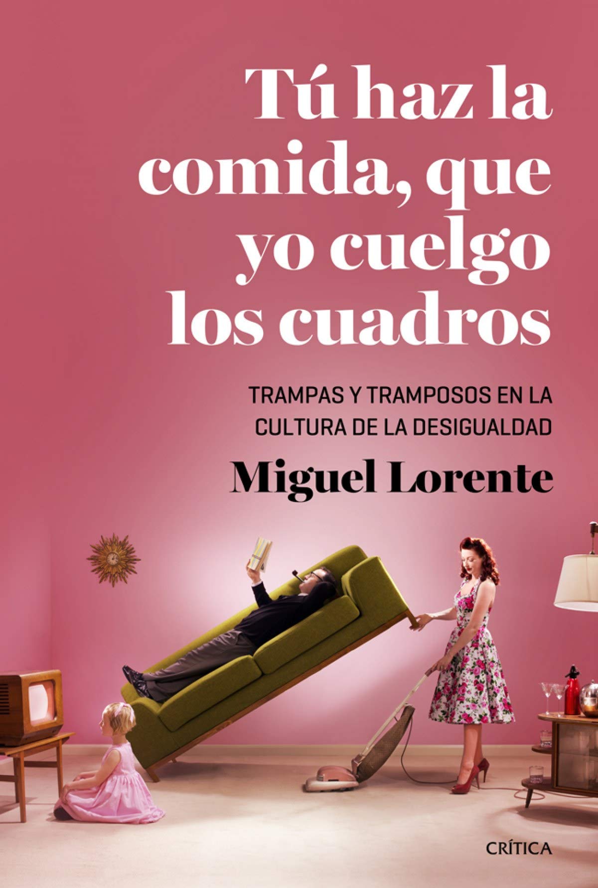 Tú haz la comida, que yo cuelgo los cuadros : trampas y tramposos en la cultura de la desigualdad book
