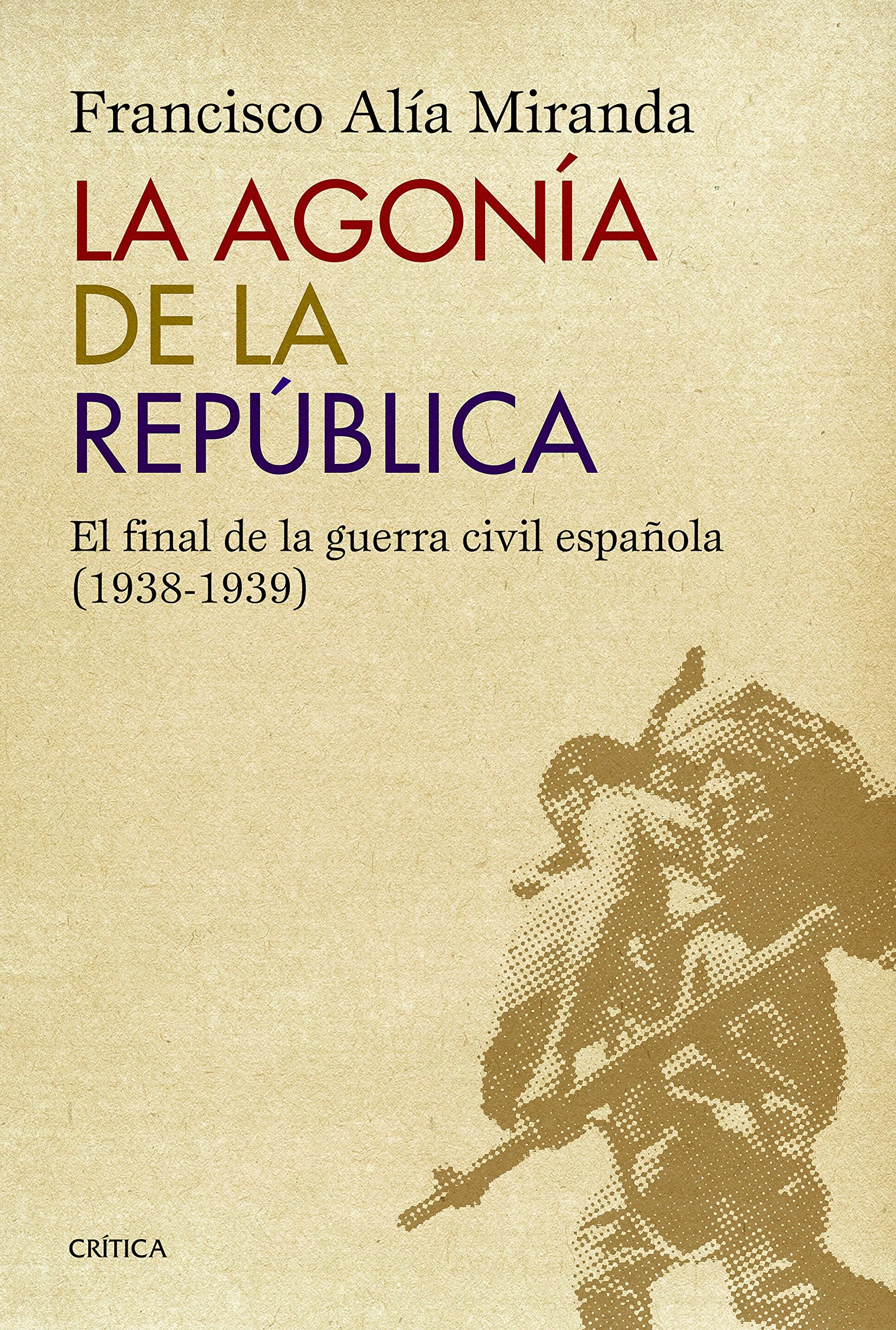 La agonía de la República : el final de la Guerra Civil española, 1938-1939 (Contrastes) Social Sciences