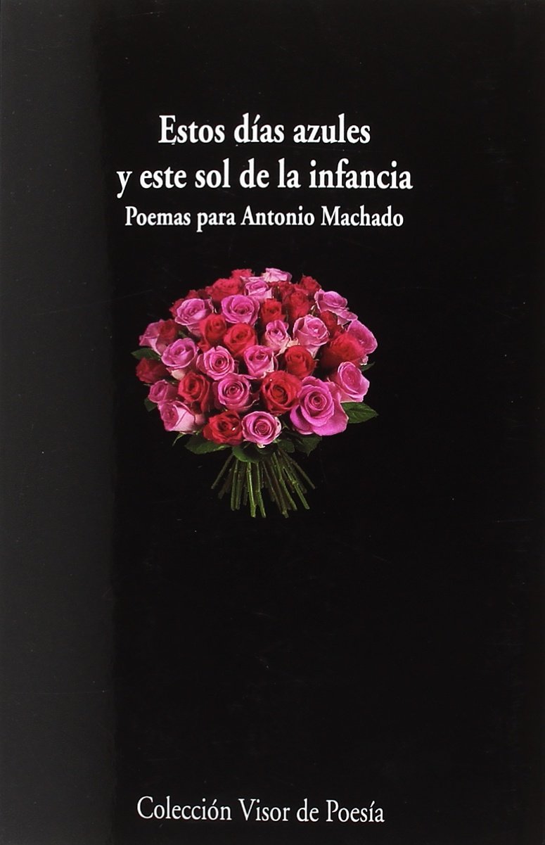 Estos días azules y este sol de la infancia. Poemas para Antonio Machado book