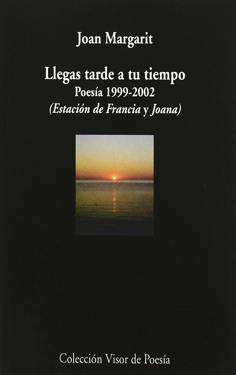 Llegas tarde a tu tiempo : poesía, 1999-2002 Poetry