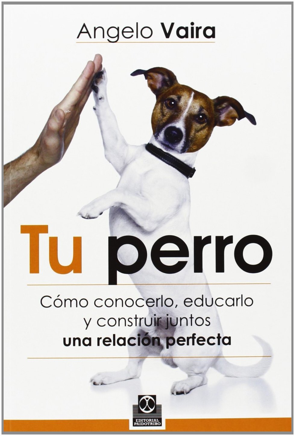 Tu perro. Cómo conocerlo, educarlo y construir juntos una relación perfecta book