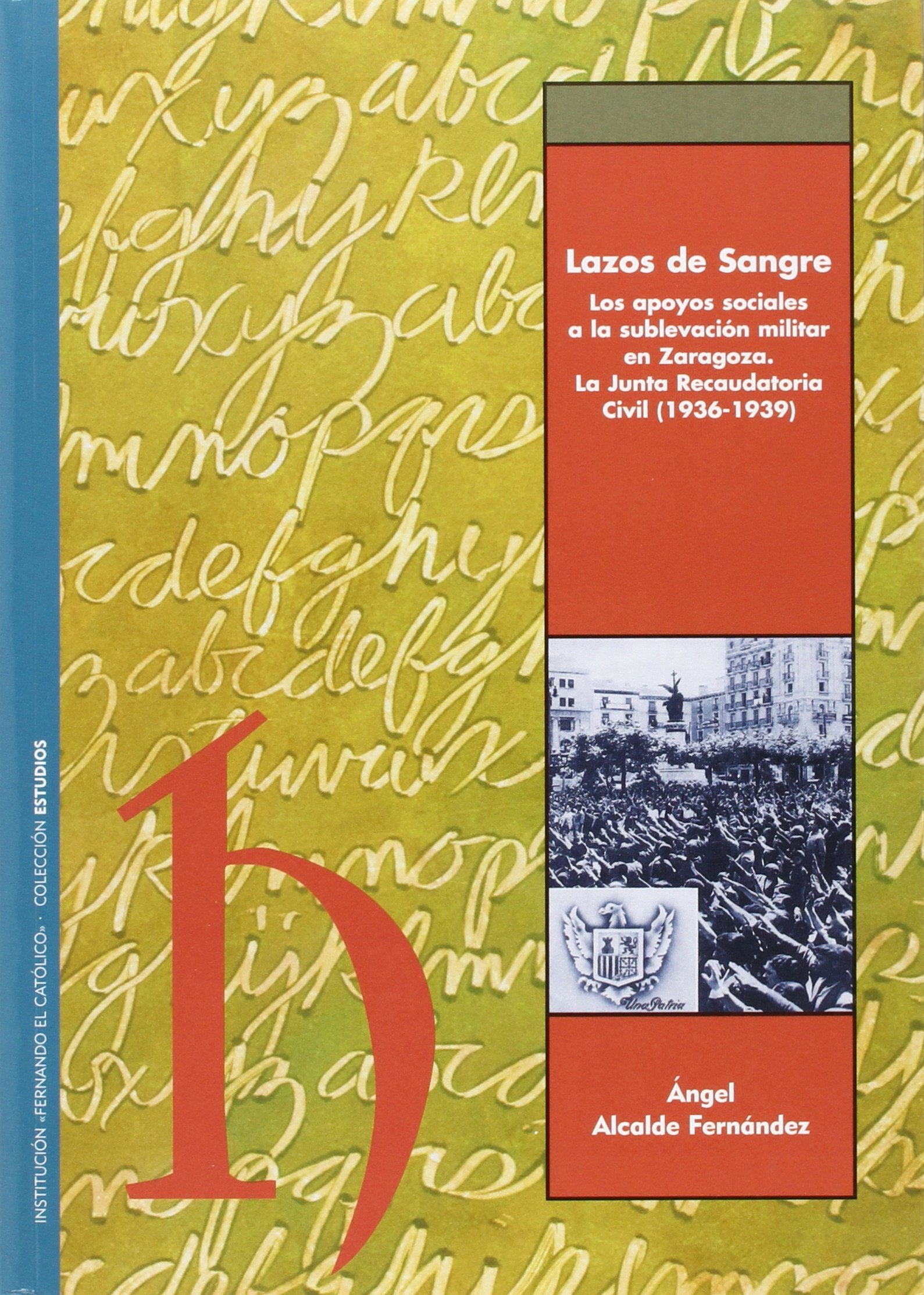 Lazos de sangre : los apoyos sociales a la sublevación militar en Zaragoza : la Junta Recaudatoria Civil (1936-1939) book