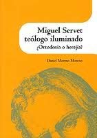 Miguel servet teologo iluminado ¿ortodoxia o herejia? book