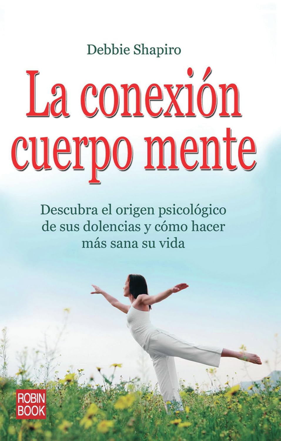 CONEXIÓN CUERPO MENTE, LA. Descubra el origen psicológico de sus dolencias y cómo hacer más sana su vida Health, Nutrition & Fitness