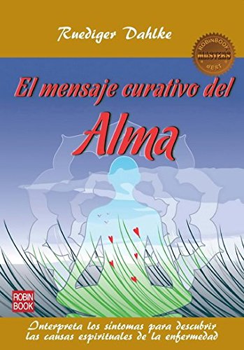 Mensaje curativo del alma, El: Interpreta los síntomas para descubrir las causas espirituales de la enfermedad book