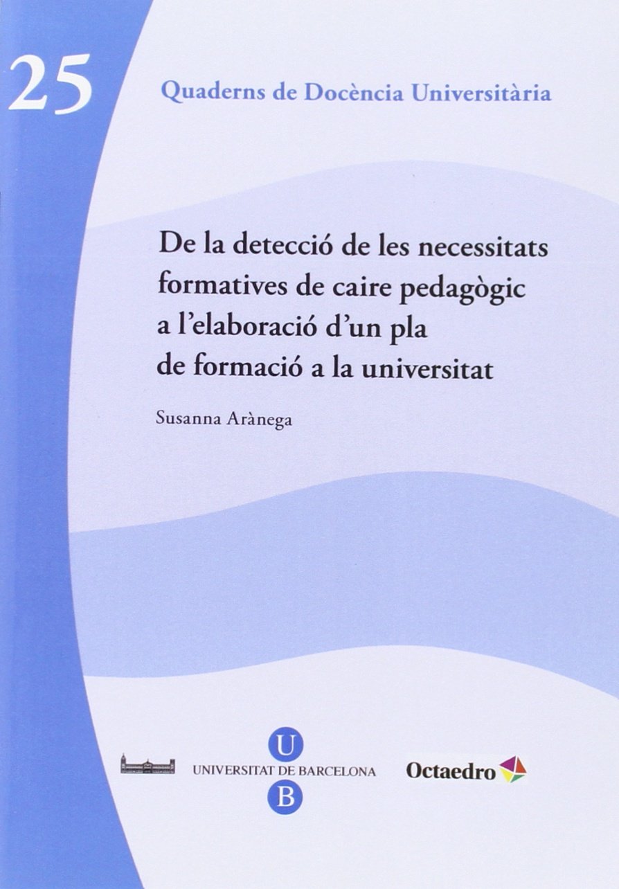 De la detecció de les necessitats formatives de caire pedagògic a l'elaboració d'un pla de formació a la universitat (Quaderns de docència universitària) Books