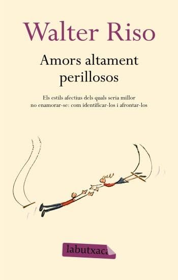 Amors altament perillosos: Els estils afectius dels quals seria millor no enamorar-se: book