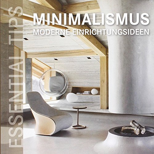 Essential Tips: Minimalismus - Moderne Einrichtungsideen: Dtsch.-Engl.-Französ. Architecture