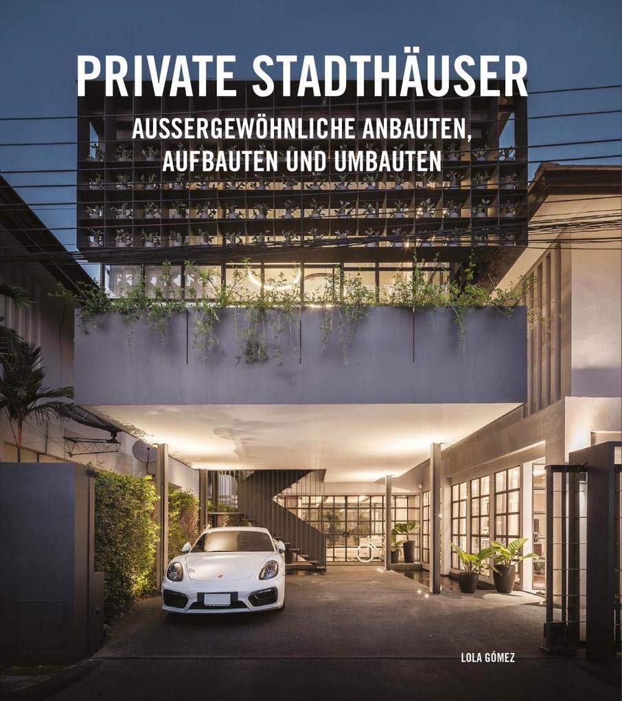 Private Stadthäuser: Aussergewöhnliche Anbauten, Aufbauten und Umbauten Architecture