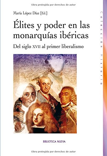 Élites y poder en las monarquías ibéricas : del siglo XVII al primer liberalismo Social Sciences