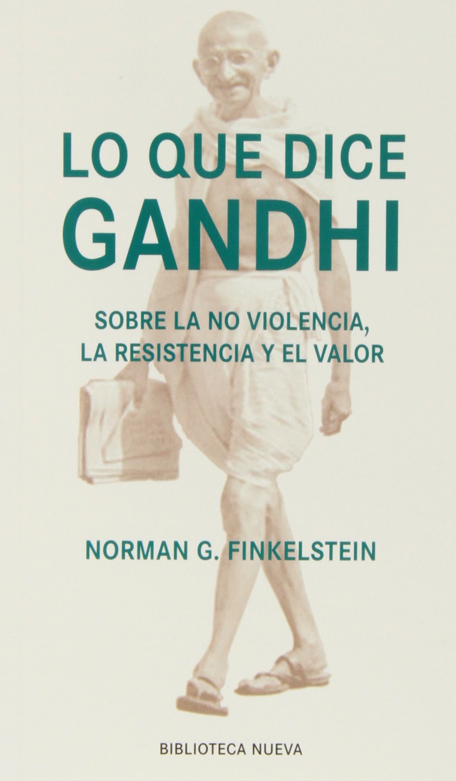 Lo que dice Gandhi : sobre la no violencia, la resistencia y el valor: Sobre la no violencia, la resistencia y el amor (Nuestro Tiempo) Philosophy