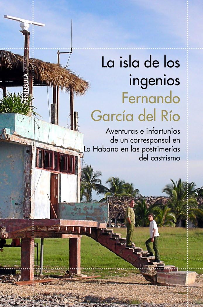 La isla de los ingenios : aventuras e infortunios de un corresponsal en La Habana en las postrimetrías del castrismo book