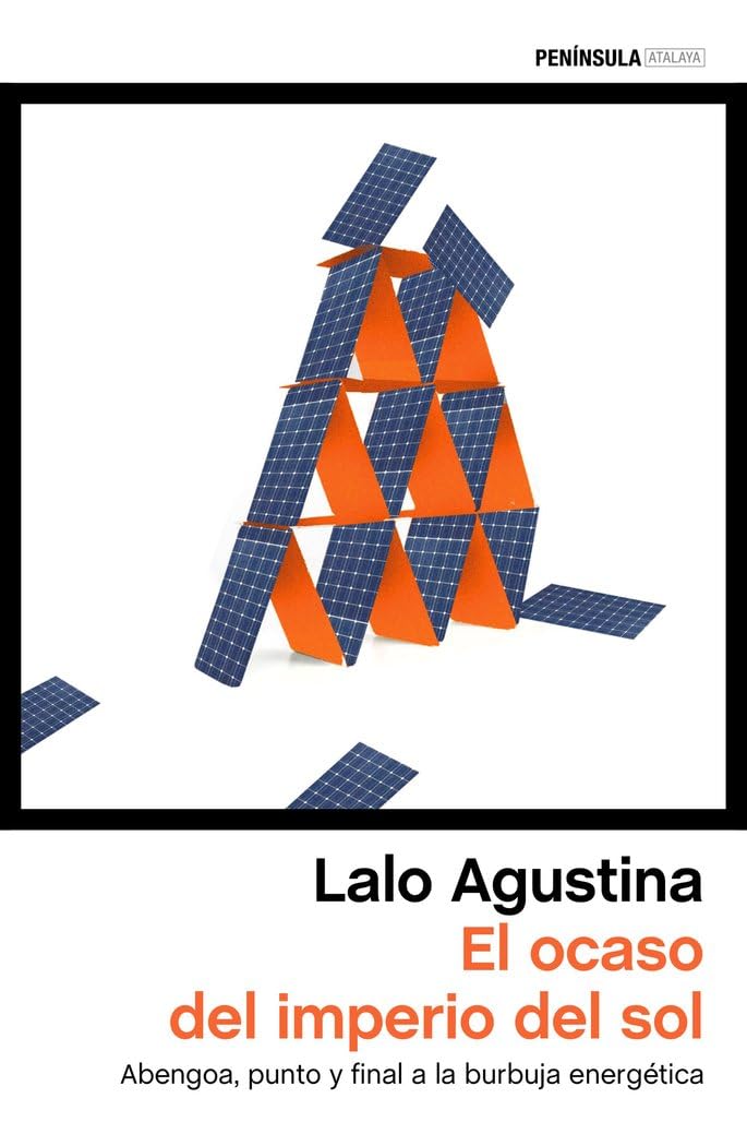 El ocaso del imperio del sol: Abengoa, punto y final a la burbuja energética (ATALAYA) Law