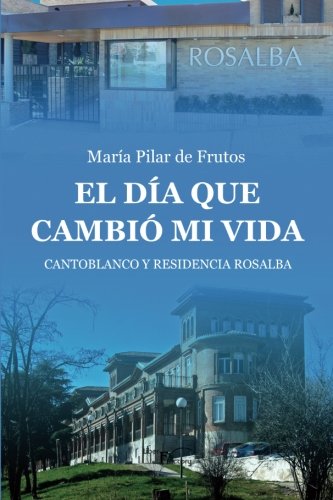 El día que cambio mi vida: Cantoblanco y Residencia Rosalba (Biografías y memorias) Art & Literature