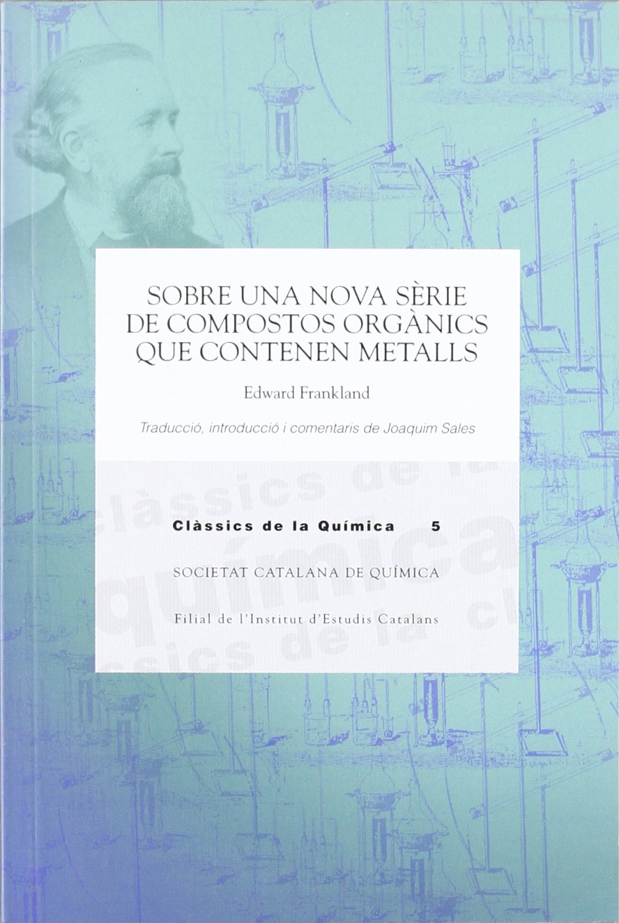 Sobre una nova sèrie de compostos orgànics que contenen metalls / Traducció, introducció i comentaris de Joaquim Sales (Clàssics de la Química, Band 5) Books
