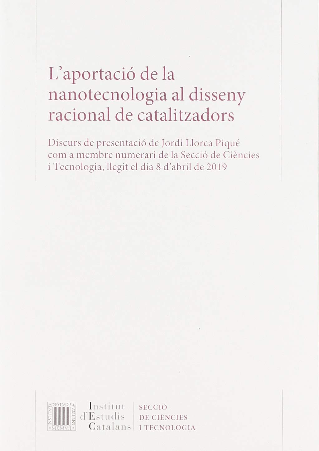 L'aportació de la nanotecnologia al disseny racional de catalitzadors: Discurs de presentació de Jordi Llorca Piqué com a membre numerari de la Secció ... i Tecnologia, llegit el dia 8 d'abril de 2019 Books