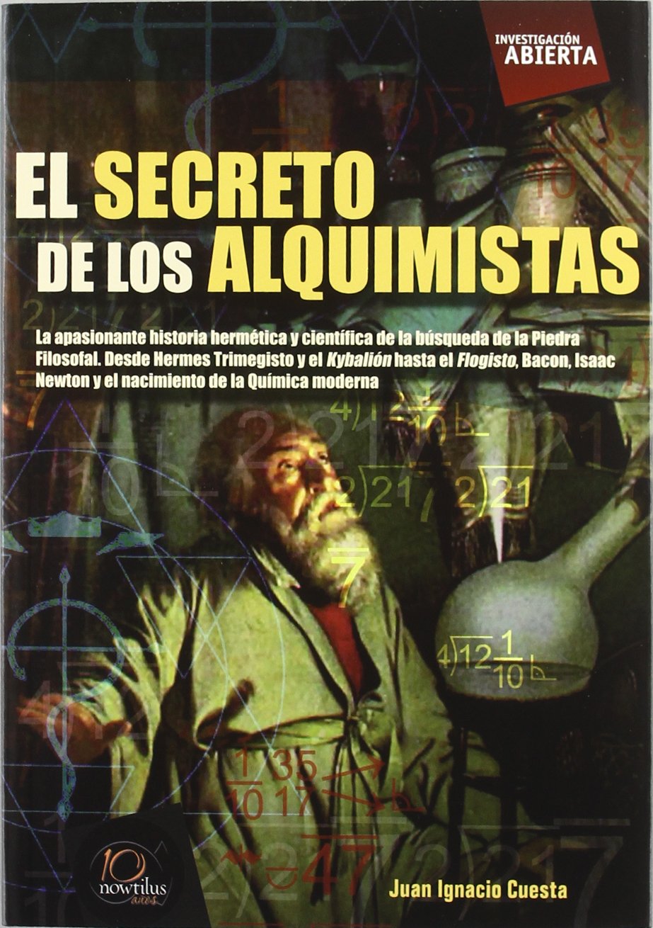 El secreto de los alquimistas / The secret of the alchemists: Una Apasionante Historia De Hermetismo Y Ciencia, Desde Hermes Trimegisto Y El Kybalion Hasta El Flogisto Y El Nacimiento De La Quimica. book