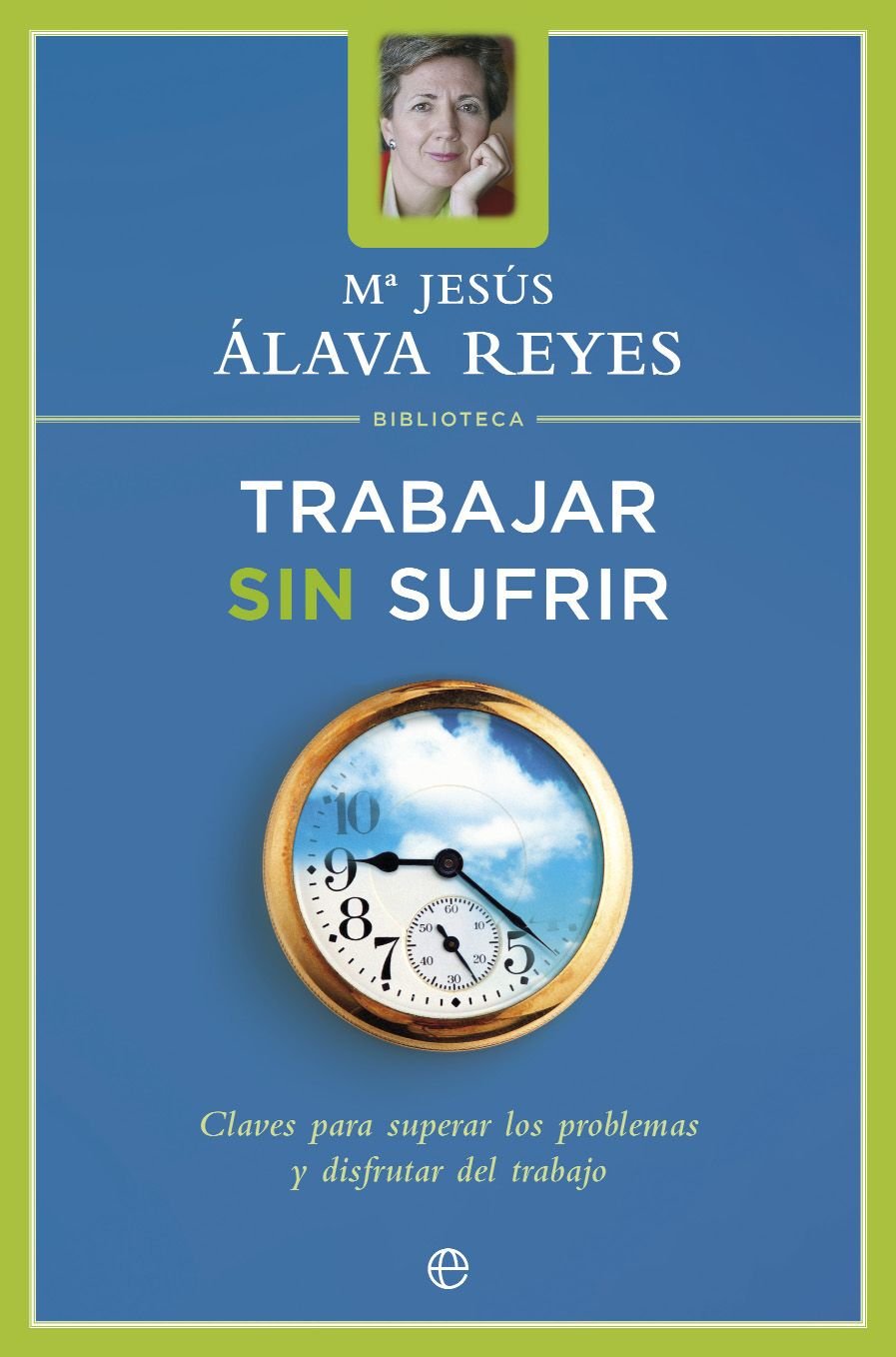 Trabajar sin sufrir : claves para superar los problemas y disfrutar en el trabajo Social Sciences