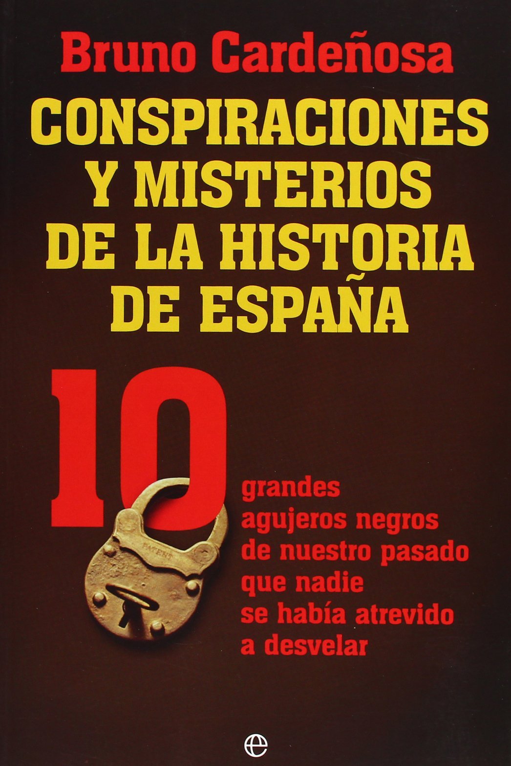 Conspiraciones y misterios de la historia de España : 10 grandes agujeros negros de nuestro pasado que nadie se había atrevido a desvelar Learning & Reference