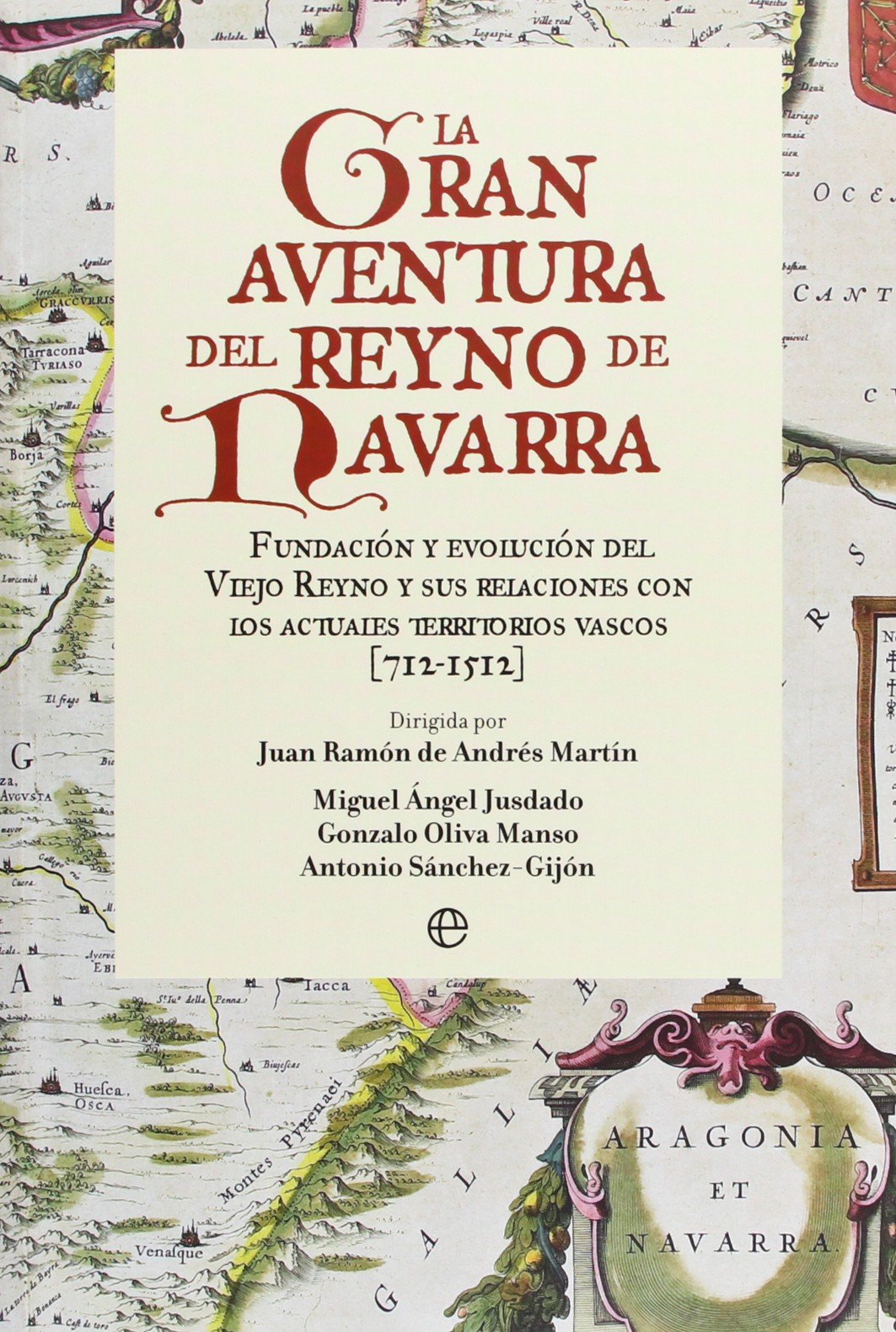 La Gran Aventura del Reyno de Navarra: Fundacion y Evolucion del Viejo Reyno y Sus Relaciones Con Los Actuales Territorios Vascos (712-1512) book