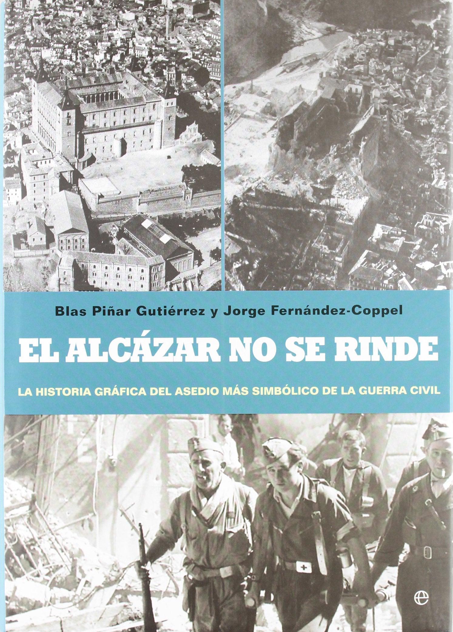 El Alcázar no se rinde : la historia gráfica del asedio más simbólico de la Guerra Civil Politics & History