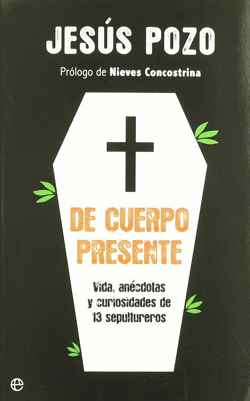 De cuerpo presente : vida, anécdotas y curiosidades de 13 sepultureros Memories