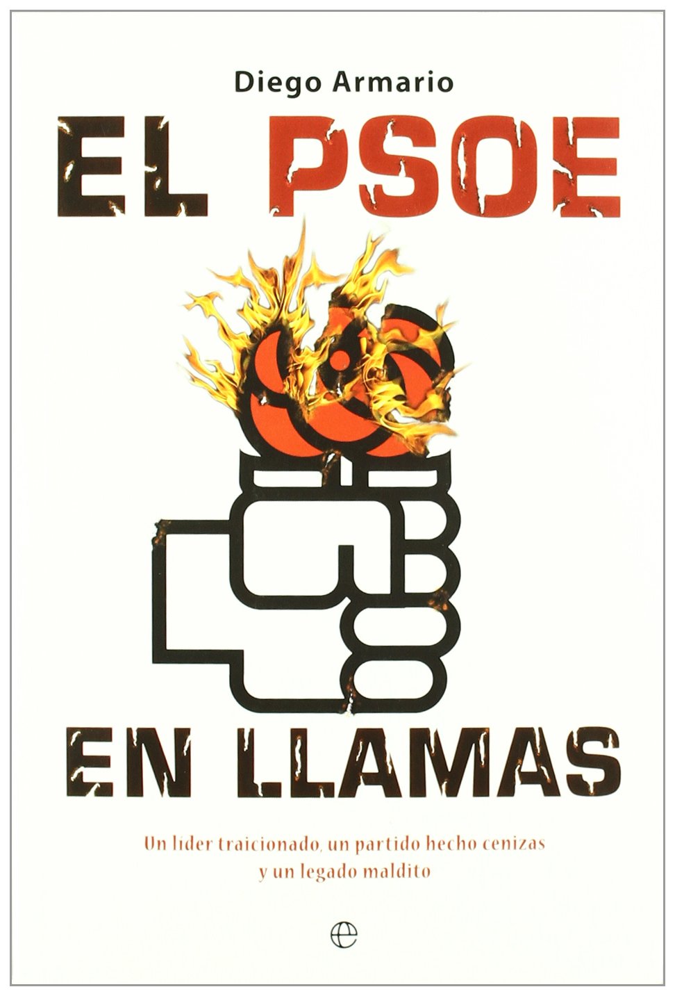 El PSOE en llamas : un líder traicionado, un partido hecho cenizas y un legado maldito Learning & Reference