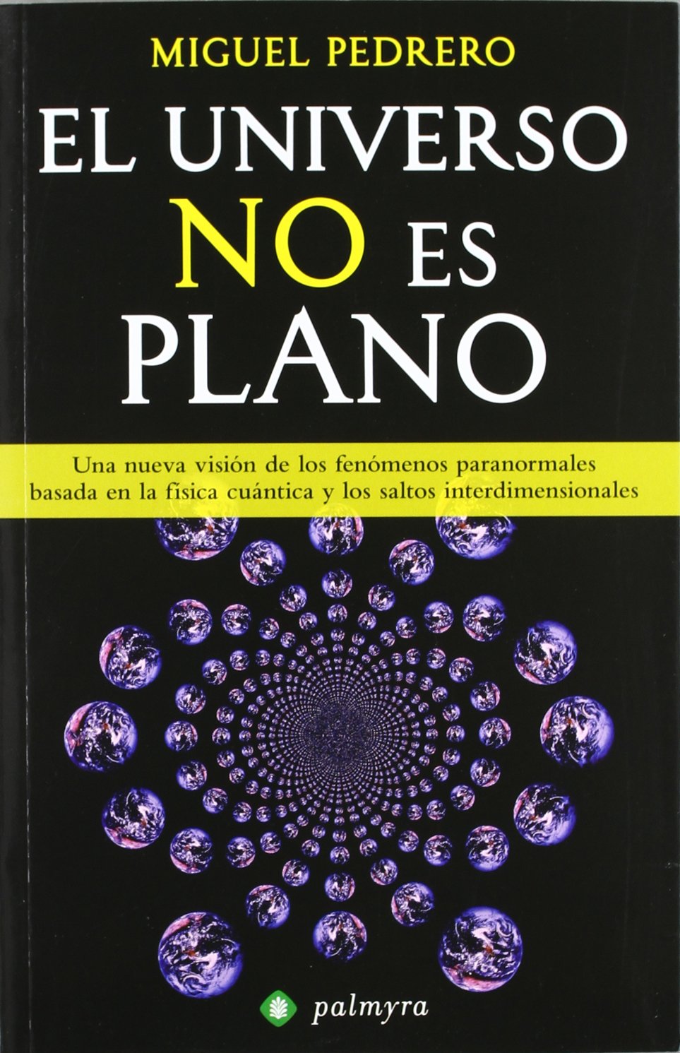 El universo no es plano : una nueva visión de los fenómenos paranormales basada en la física cuántica y los saltos interdimensionales book