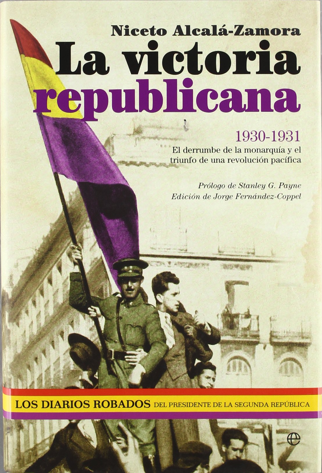 La victoria republicana, 1930-1931 : el derrumbe de la monarquía y el triunfo de una revolución pacífica: 1930-1931: El Derrumbe de La Monarquia y El Triunfo de Una Revolucion Pacifica Memories