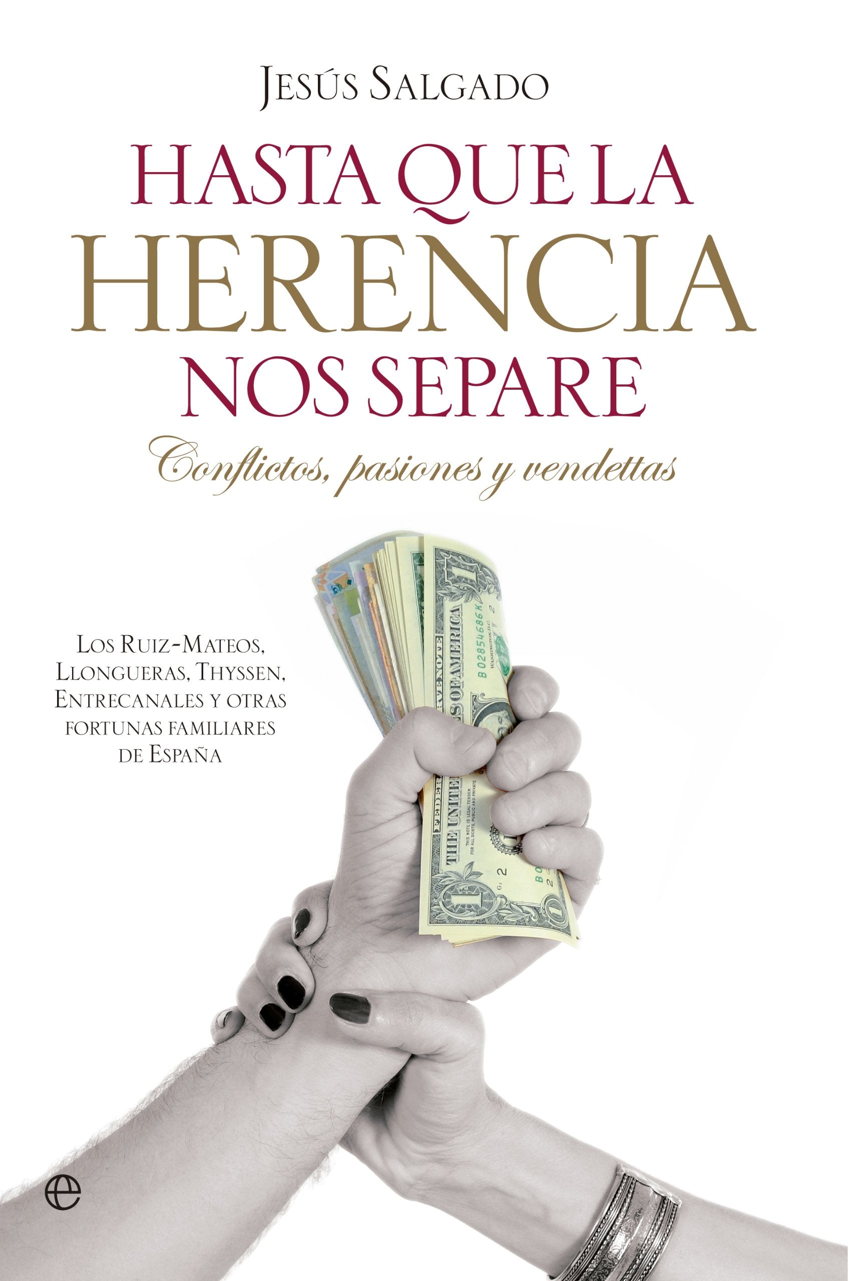 Hasta que la herencia nos separe: Litigios, pasiones y vendettas: Los Ruiz Mateos, Churruca, Ybarra, Llongueras, Thyssen, Entrecanales y otras fortunas familiares de España book