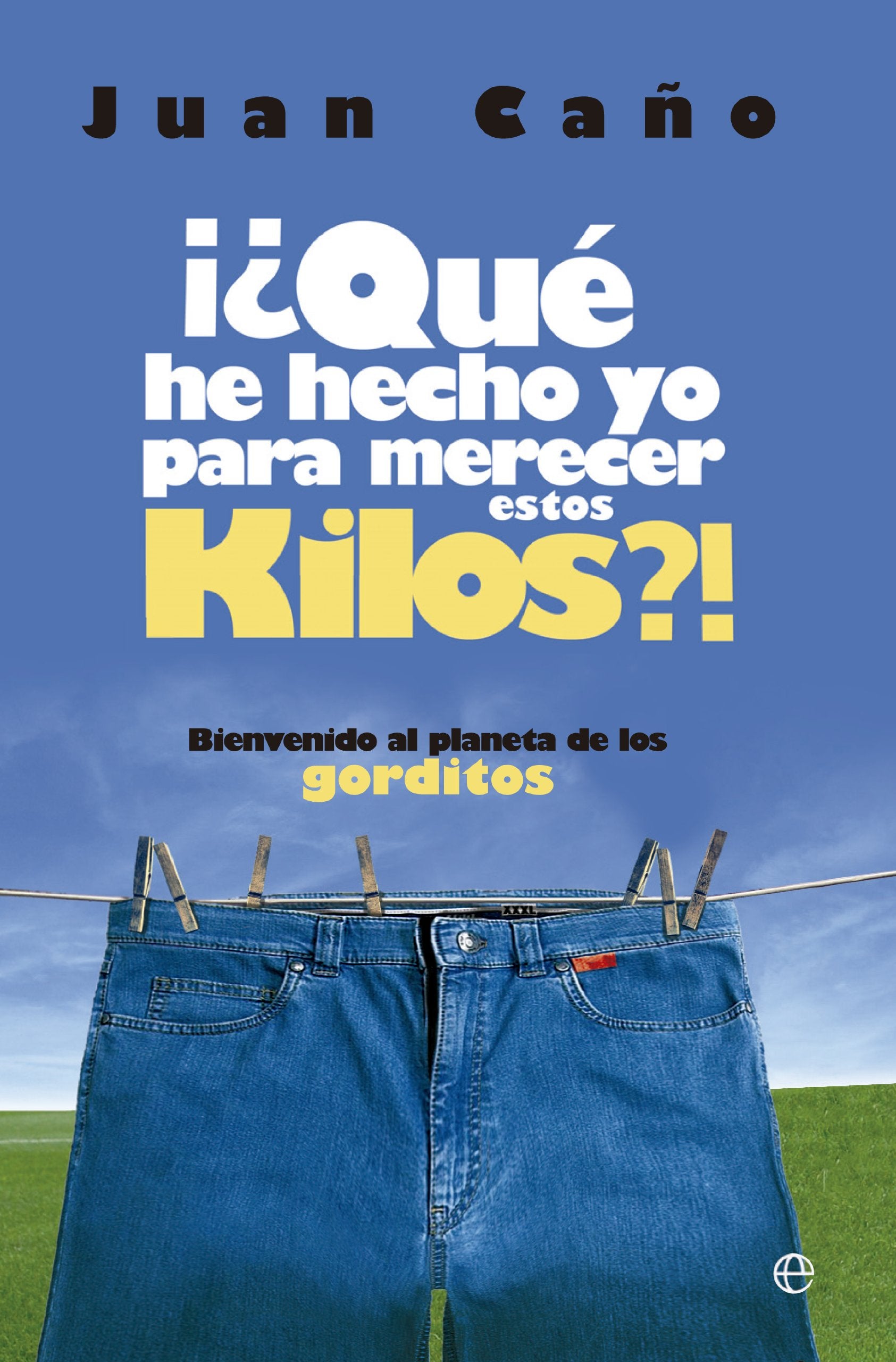 ¿Qué he hecho yo para merecer estos kilos? : bienvenido al planeta de los gorditos book