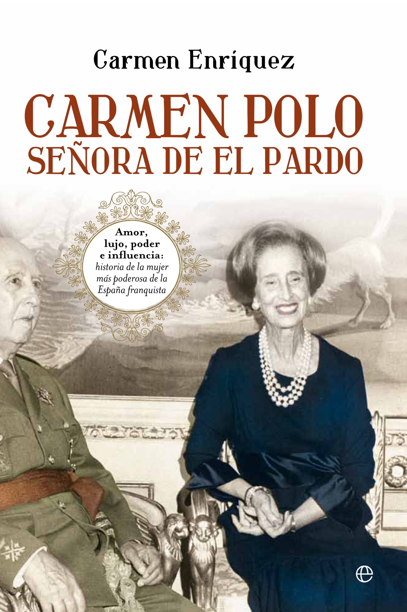 Carmen Polo, sra del Pardo : amor, lujo, poder e influencia : historia de la mujer más poderosa de la España franquista book