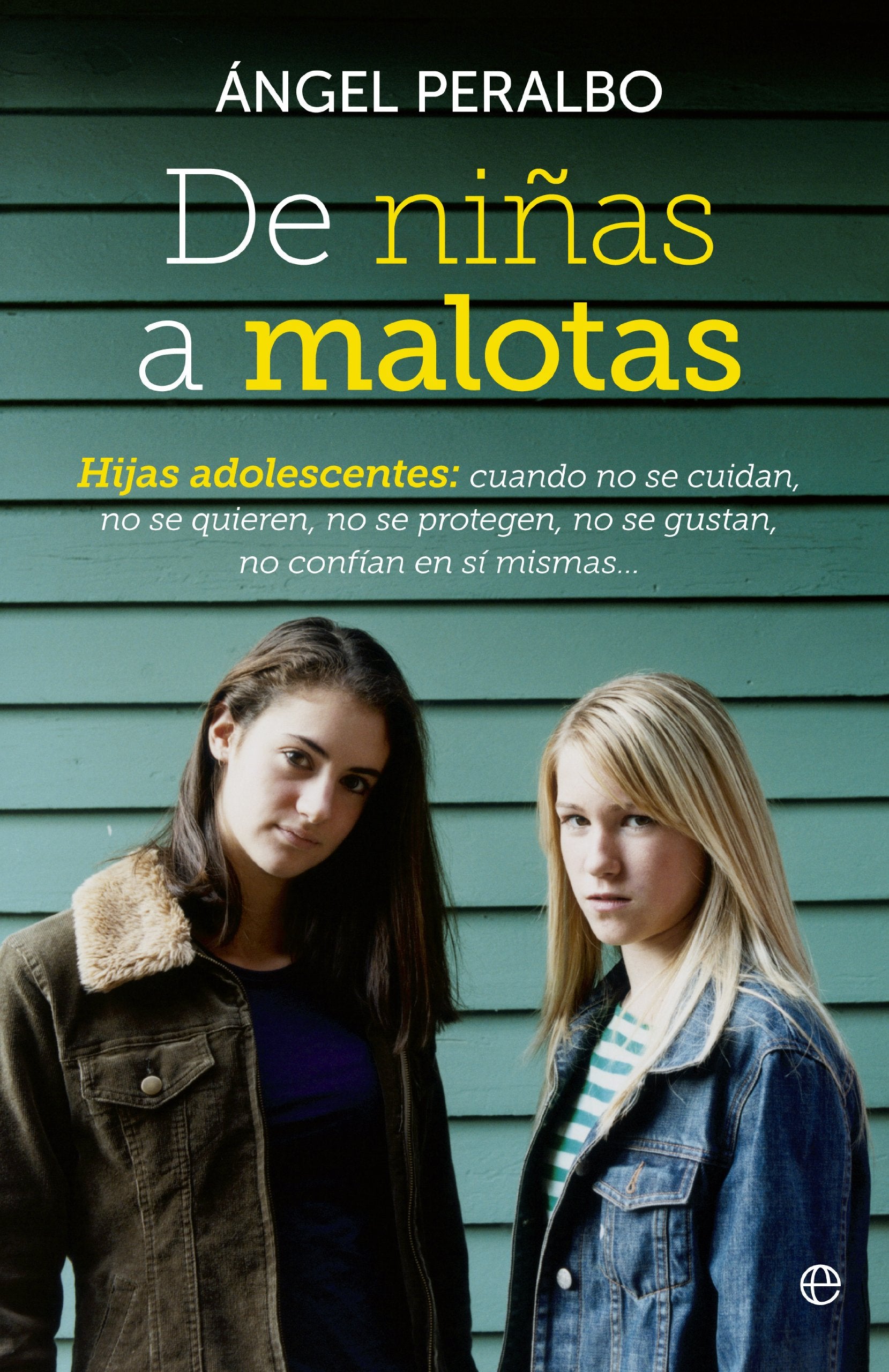 De niñas a malotas: Hijas adolescentes, cuando no se cuidan, no se quieren, no se protegen, no se gustan, no confían en si mismas (Psicología) Psychology