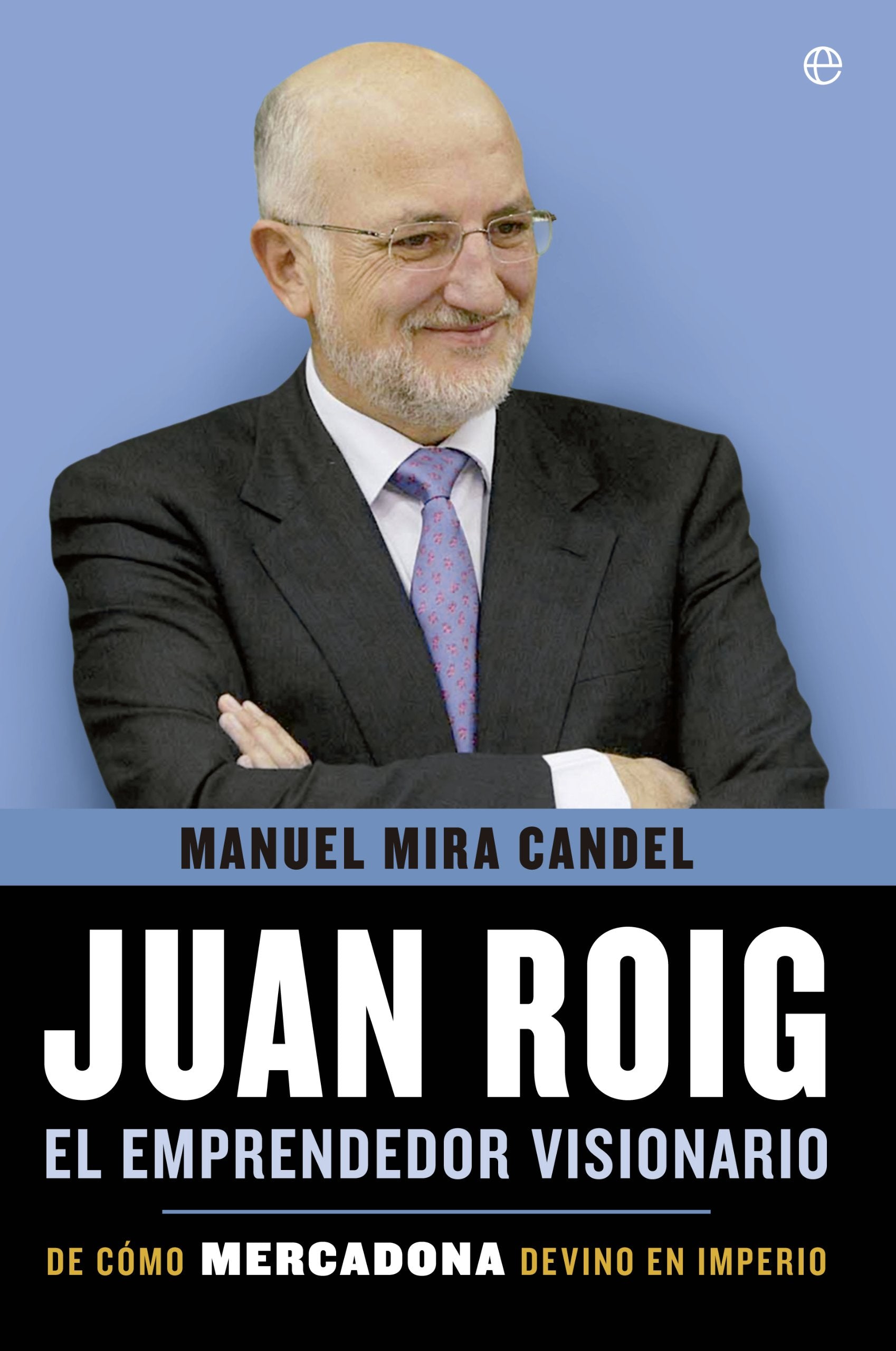 Mira Candel, M: Juan Roig : el emprendedor visionario : de c Business, Finance & Career