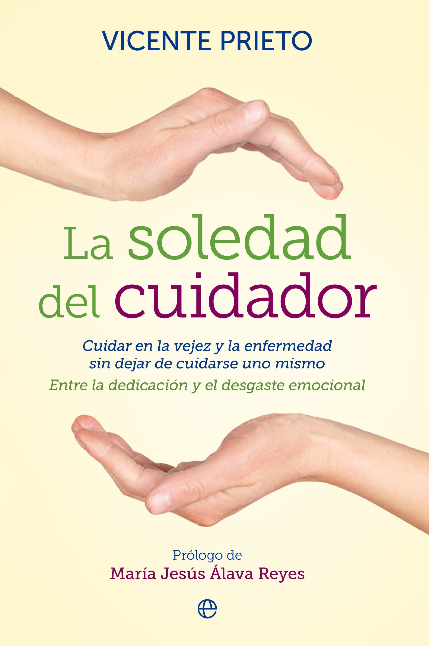 La soledad del cuidador : cuidar en la vejez y la enfermedad sin dejar de cuidarse uno mismo :entre la dedicación y el desgaste personal: Cuidar en la ... y el desgaste emocional. (Psicología) Books