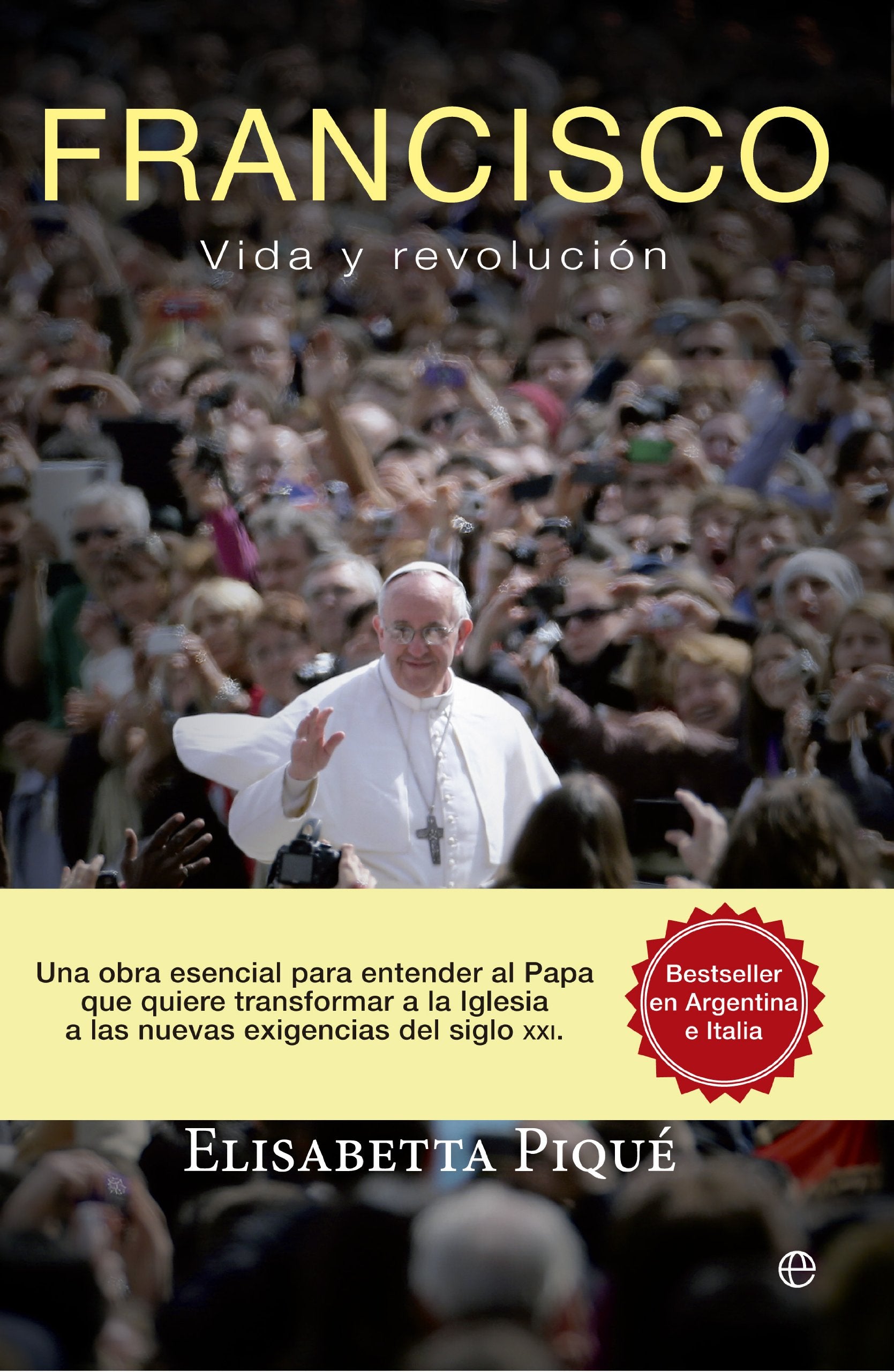 Francisco, vida y revolución : una obra esencial para entender al Papa que quiere transformar la Iglesia según las nuevas exigencias del siglo XXI Social Sciences