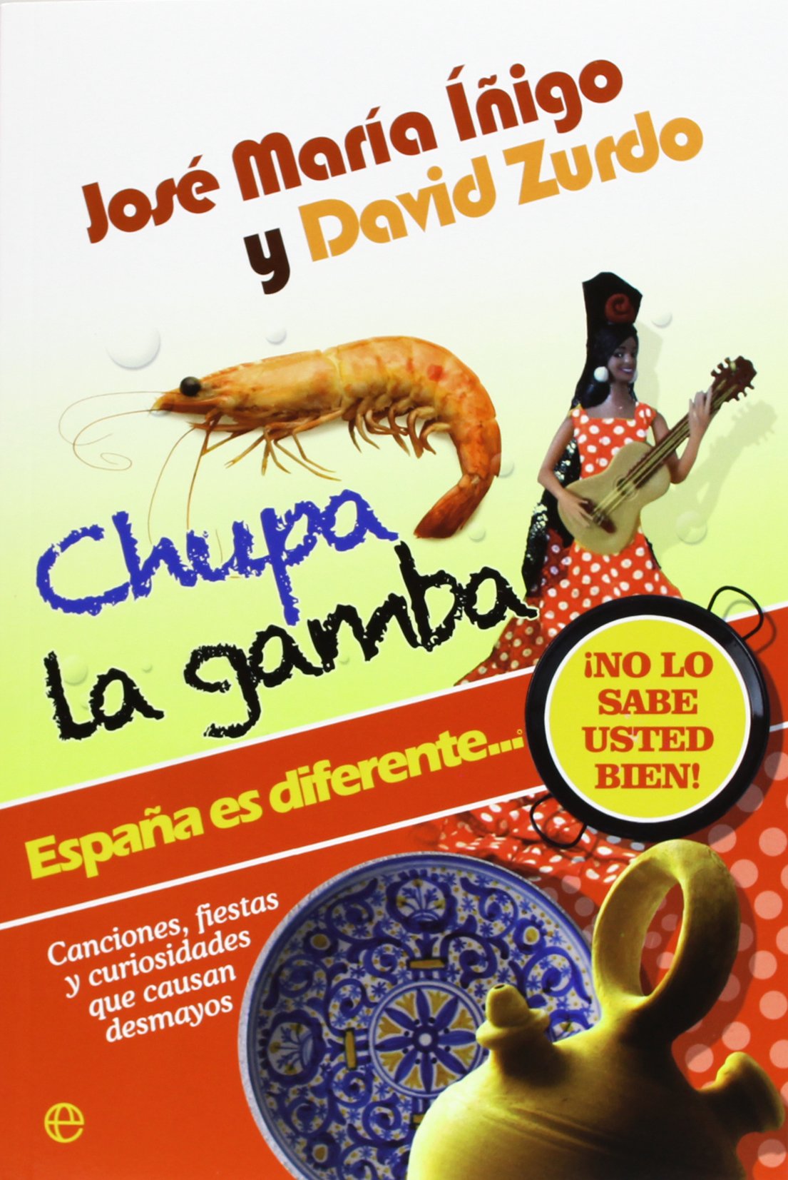 Chupa la gamba : España es diferente-- : ¡no lo sabe usted bien! : canciones, fiestas y curiosidades que causan desmayos Learning & Reference